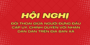 Sẽ tổ chức Hội nghị đối thoại giữa người đứng đầu cấp ủy,...